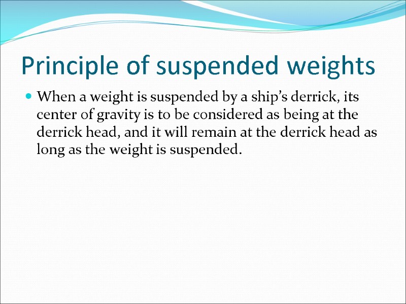 Principle of suspended weights When a weight is suspended by a ship’s derrick, its